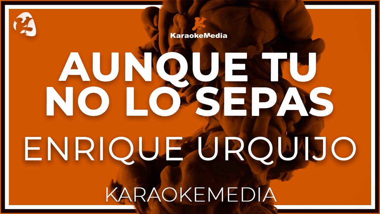 KARAKE Aunque Tu No Lo Sepas - Enrique Urquijo