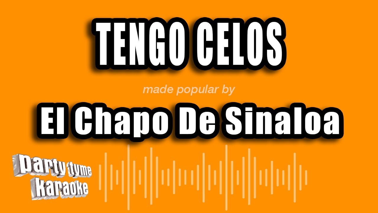 El Chapo De Sinaloa - Tengo Celos (Versión Karaoke)
