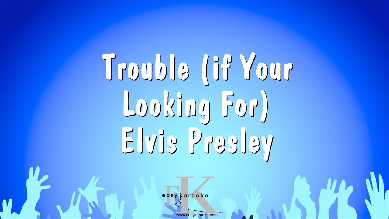 Trouble (If Your Looking For) - Elvis Presley (Karaoke Version)